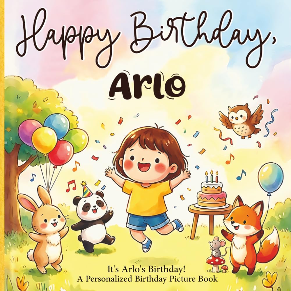 Happy Birthday, Arlo! A Personalized Birthday Picture Book: It's Arlo's Birthday! A Personalized Birthday Book for Arlo – A Magical Picture Book About Balloons, Cake, and Birthday Surprises