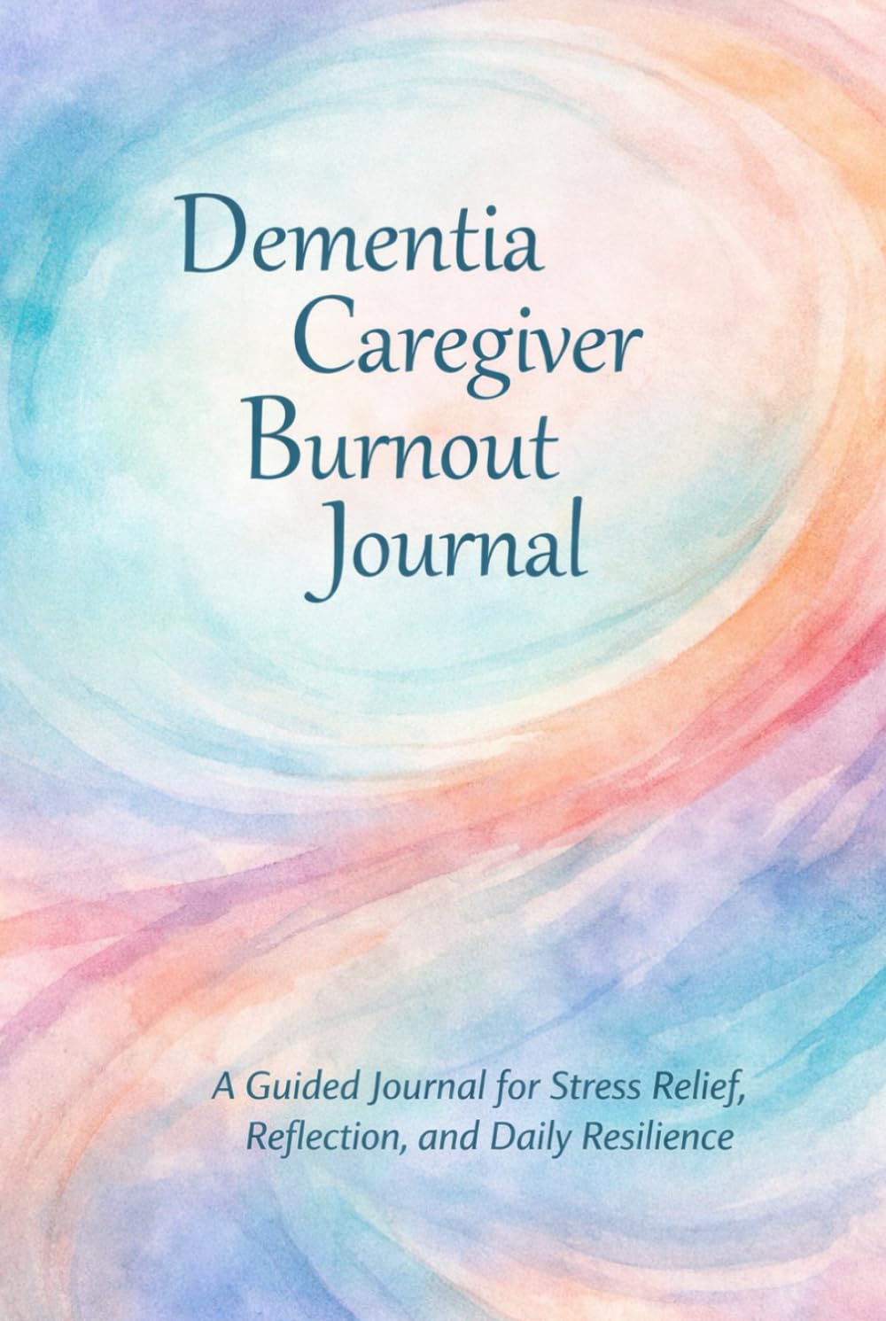 Dementia Caregiver Stress and Burnout Relief Journal: A Guided Daily Check-In and Reflection Journal for Caregivers to Manage Overwhelm, Guilt, ... Through Self-Care and Support Planning