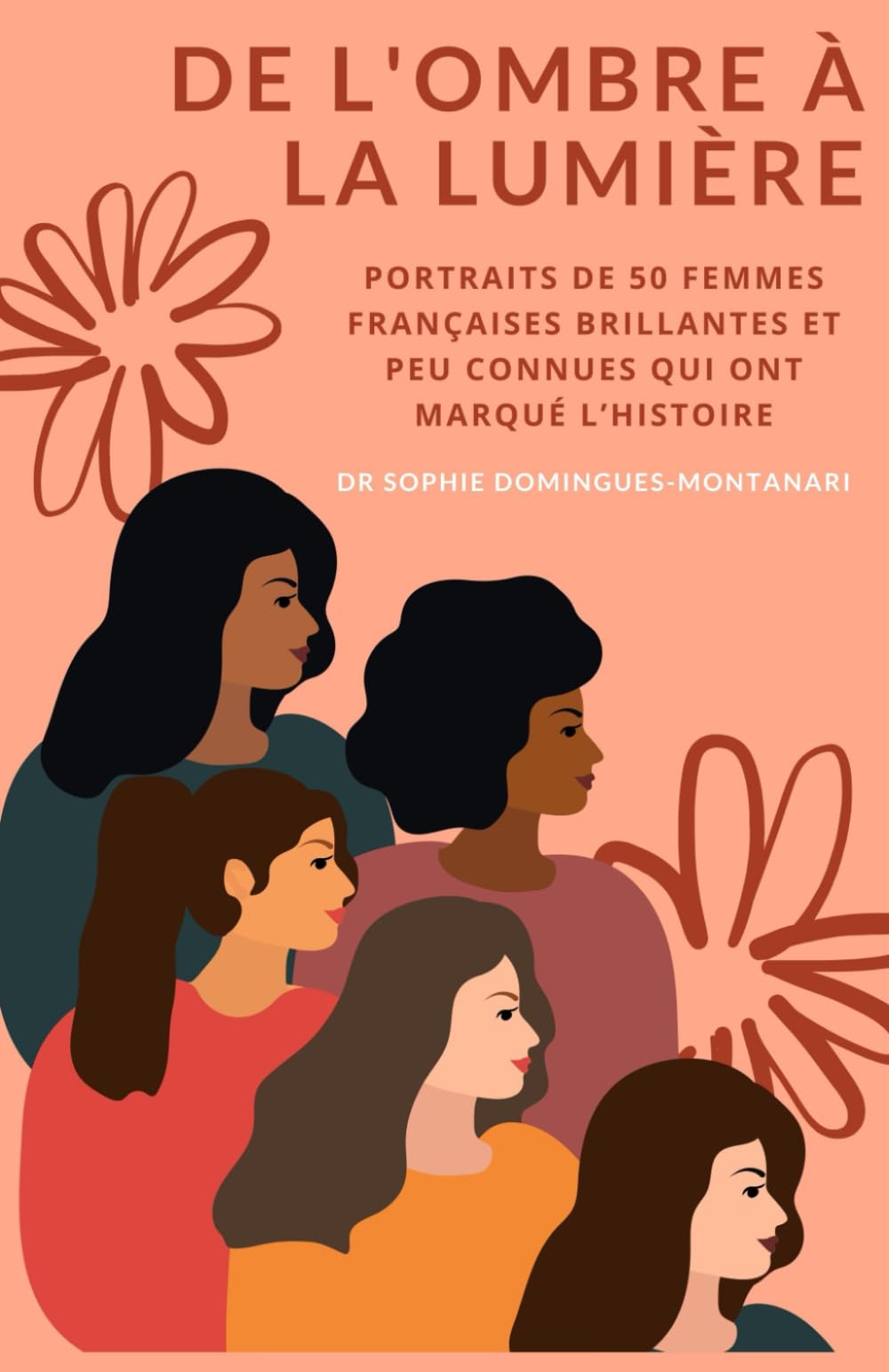 DE L'OMBRE À LA LUMIÈRE : Portraits de 50 Femmes Françaises Brillantes et Peu Connues qui ont Marqué l’Histoire