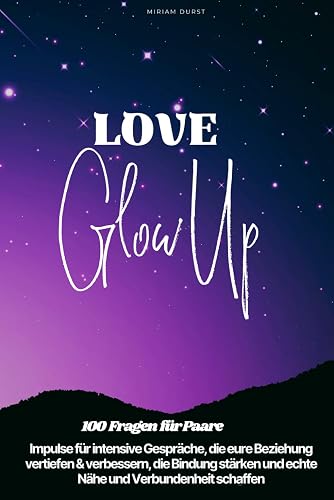 Love Glow Up – 100 Fragen für Paare: Impulse für intensive Gespräche, die eure Beziehung vertiefen &amp; verbessern, die Bindung stärken und echte Nähe und Verbundenheit schaffen