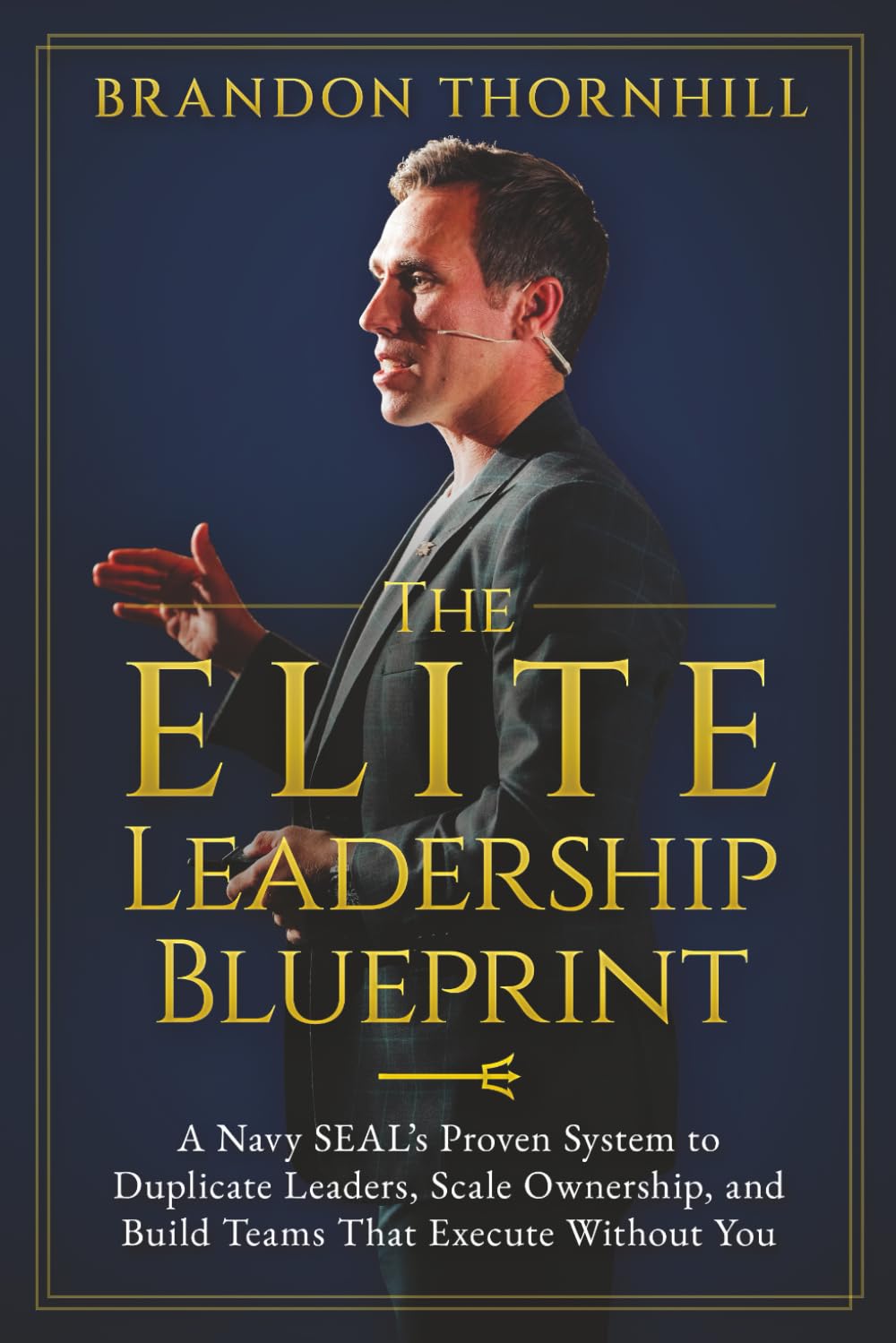 The ELITE Leadership Blueprint: A Navy SEAL’s Proven System to Duplicate Leaders, Scale Ownership, and Build Teams That Execute Without You