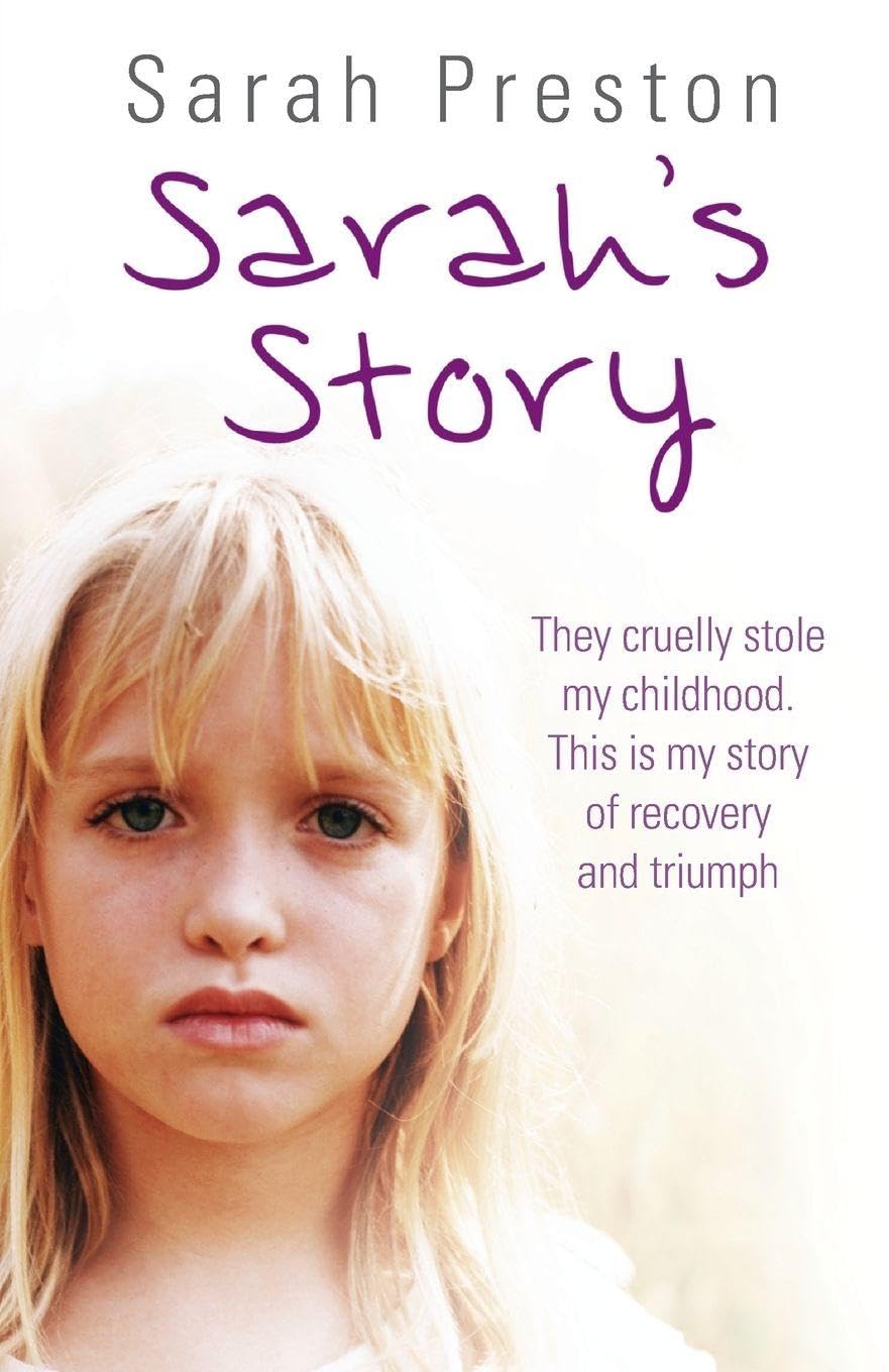 Sarah's Story - They cruelly stole my childhood. Here is my story of recovery and triumph: They cruelly stole my childhood. This is my story of recovery and triumph
