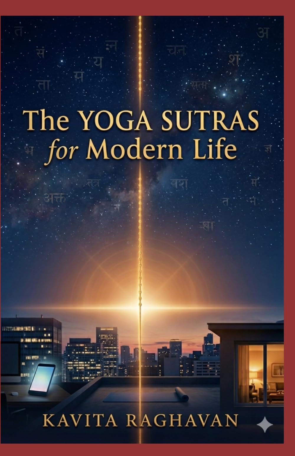 The Yoga Sutras for Modern Life: Patanjali’s 196 Sutras Applied to Relationships, Career, Technology, and Daily Stress