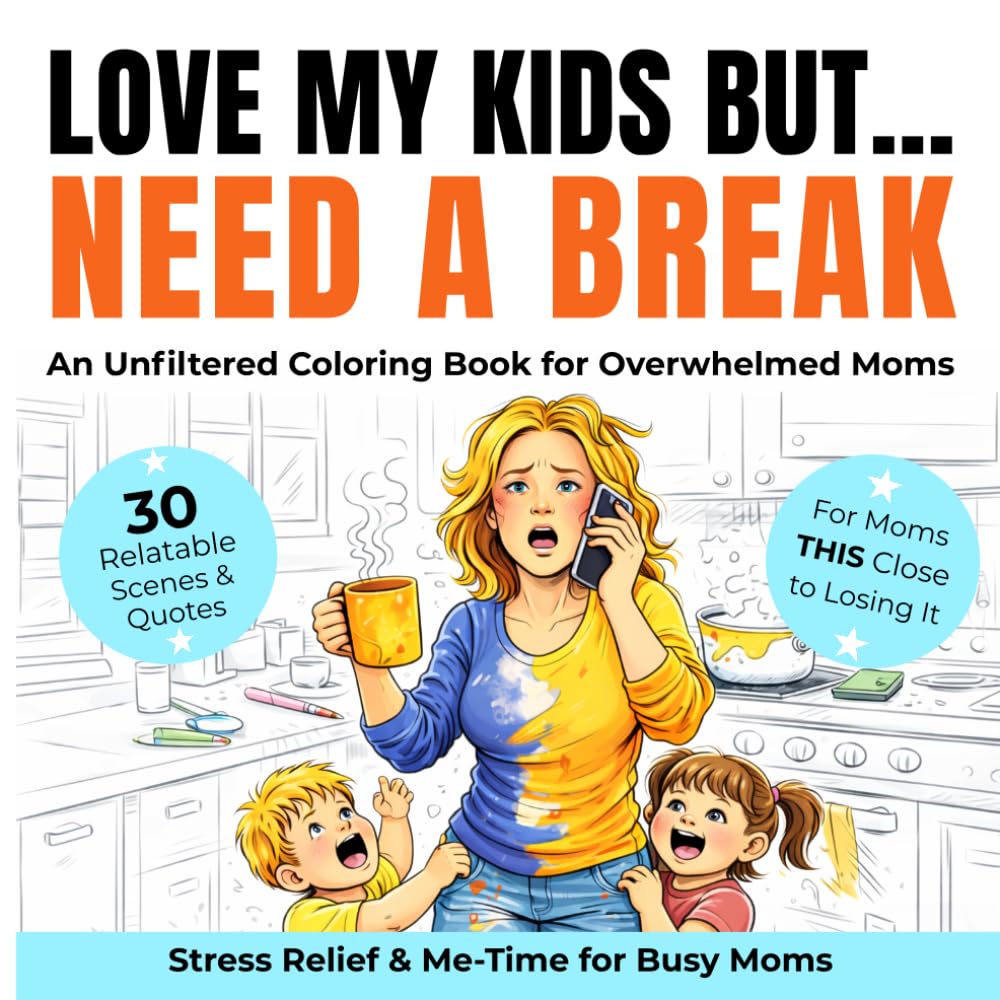 LOVE MY KIDS BUT... NEED A BREAK: An Unfiltered Coloring Book for Overwhelmed Moms