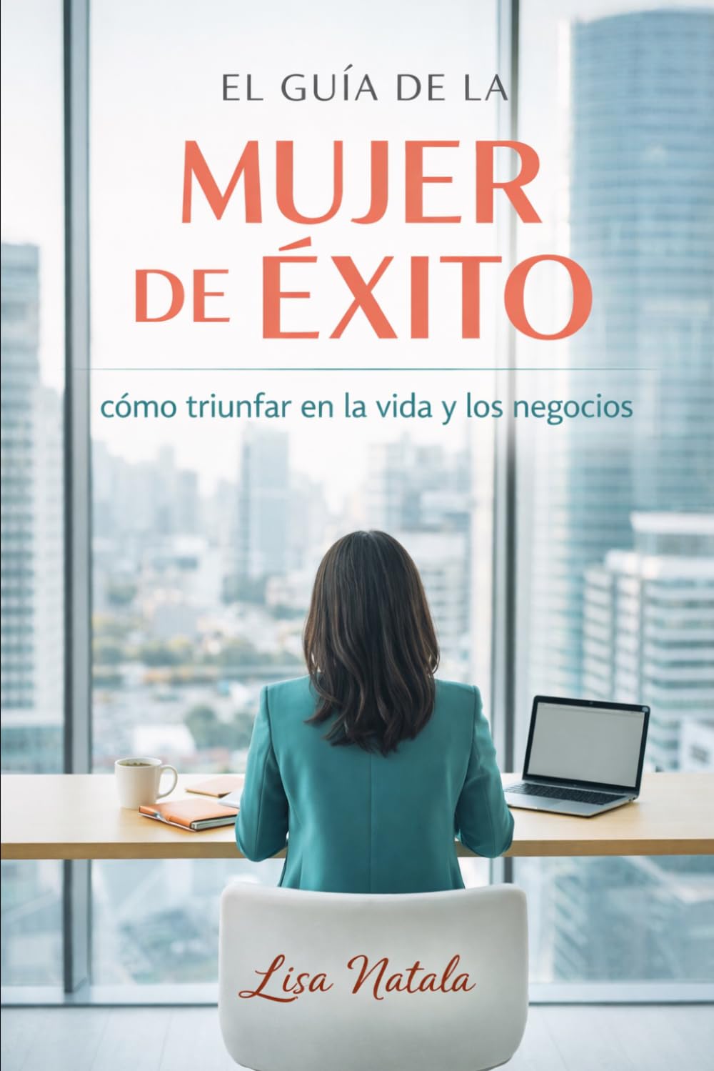 Guía de la mujer de éxito: Cómo triunfar en la vida y los negocios
