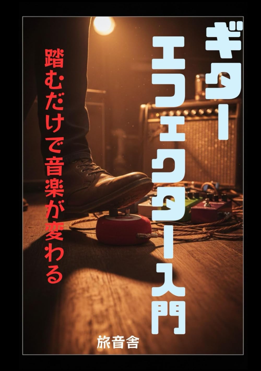 踏むだけで音楽が変わる ギターエフェクター入門: 初心者のための音作り・定番・沼回避ガイド