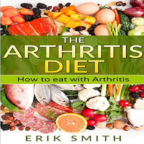 The Arthritis Diet How to Eat with Arthritis (Audio Download) Erik