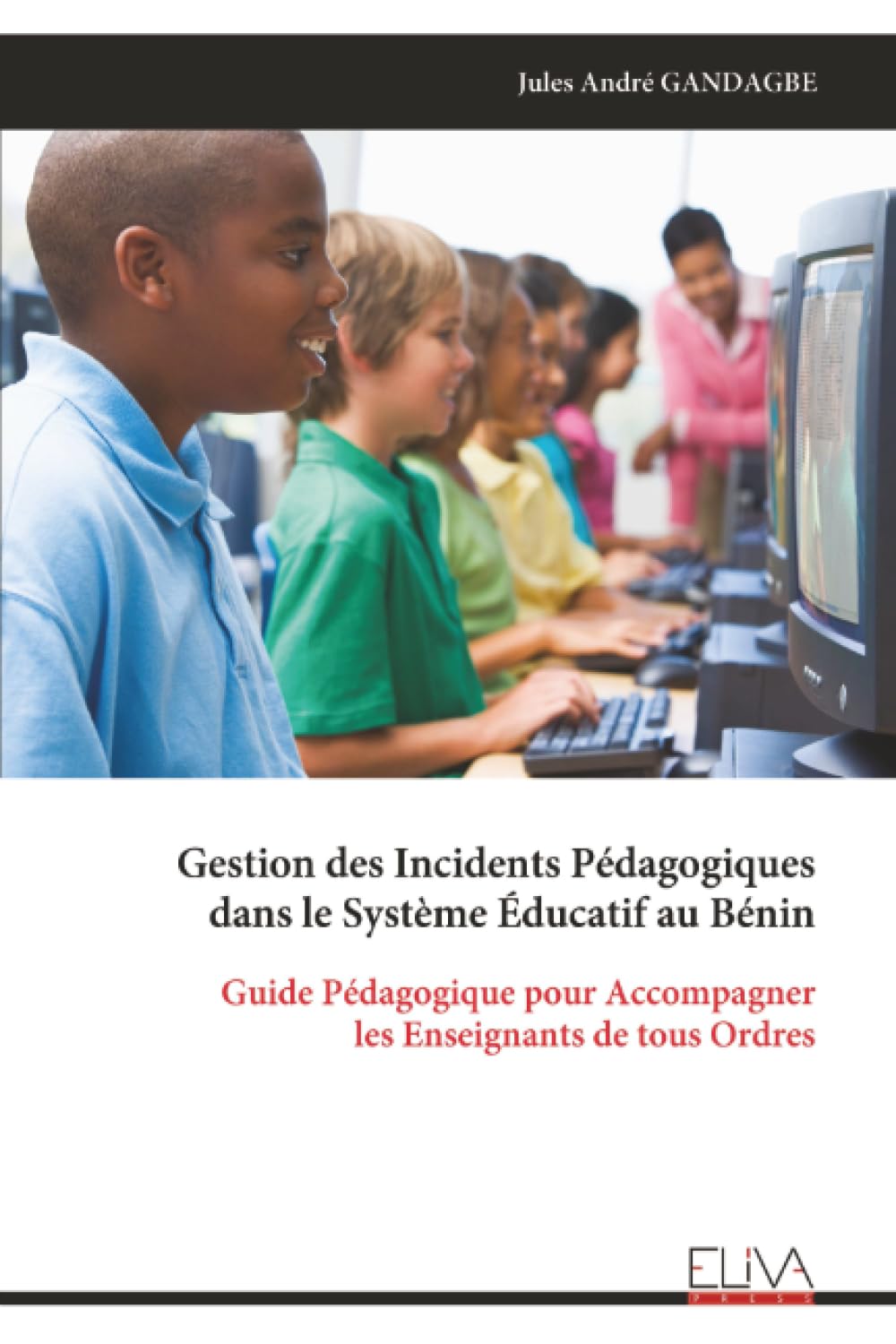 Gestion des Incidents Pédagogiques dans le Système Éducatif au Bénin: Guide Pédagogique pour Accompagner les Enseignants de tous Ordres