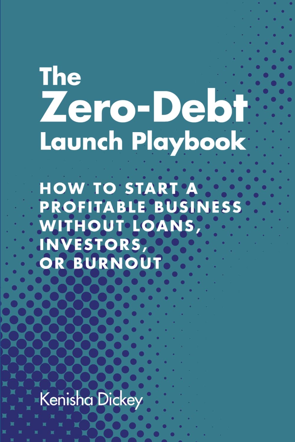 The Zero-Debt Launch Playbook: How to Start a Profitable Business Without Loans, Investors, or Burnout
