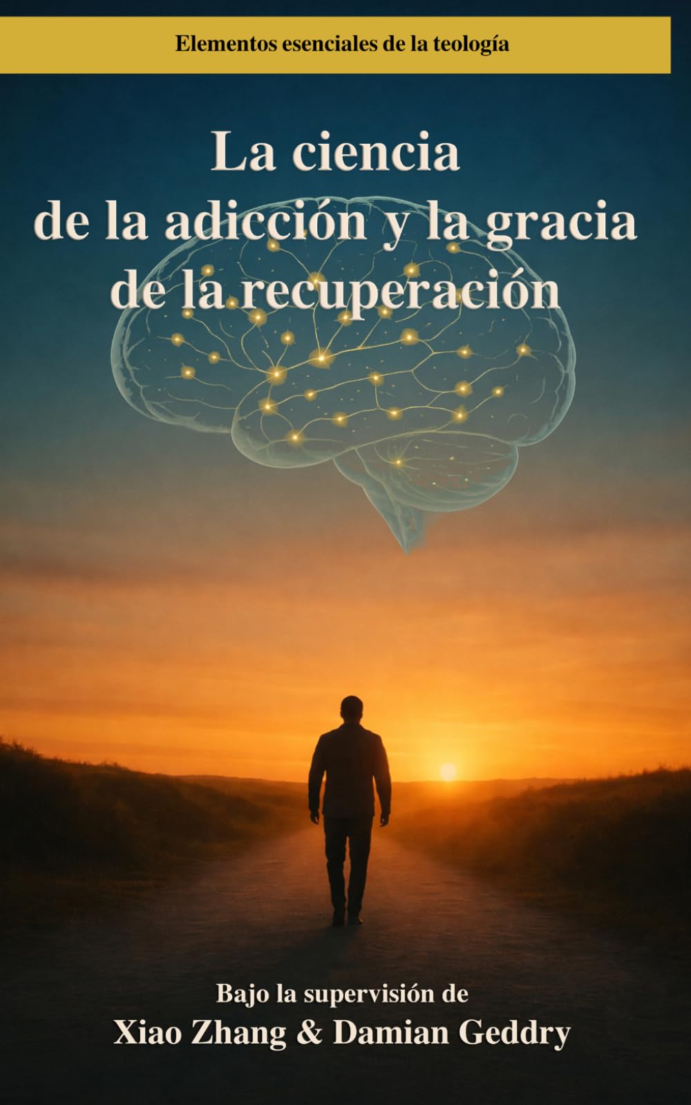 La ciencia de la adicción y la gracia de la recuperación: La neurobiología de la adicción y el enfoque de los Doce Pasos hacia la recuperación (Elementos esenciales de la teología)