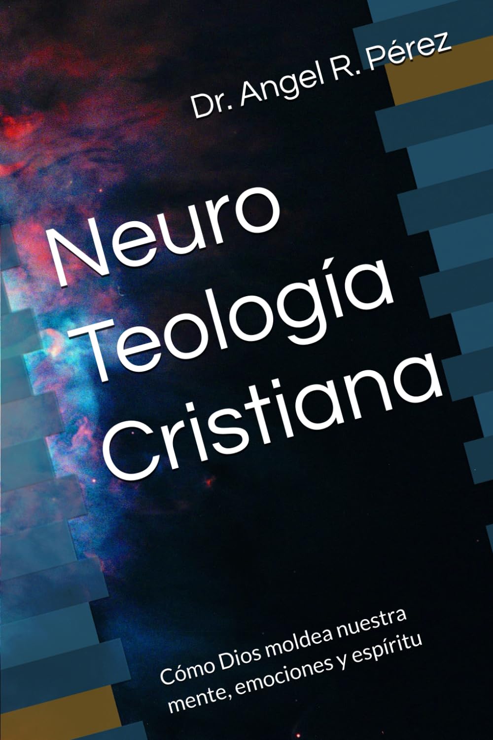 Neuro Teología Cristiana: Cómo Dios moldea nuestra mente, emociones y espíritu