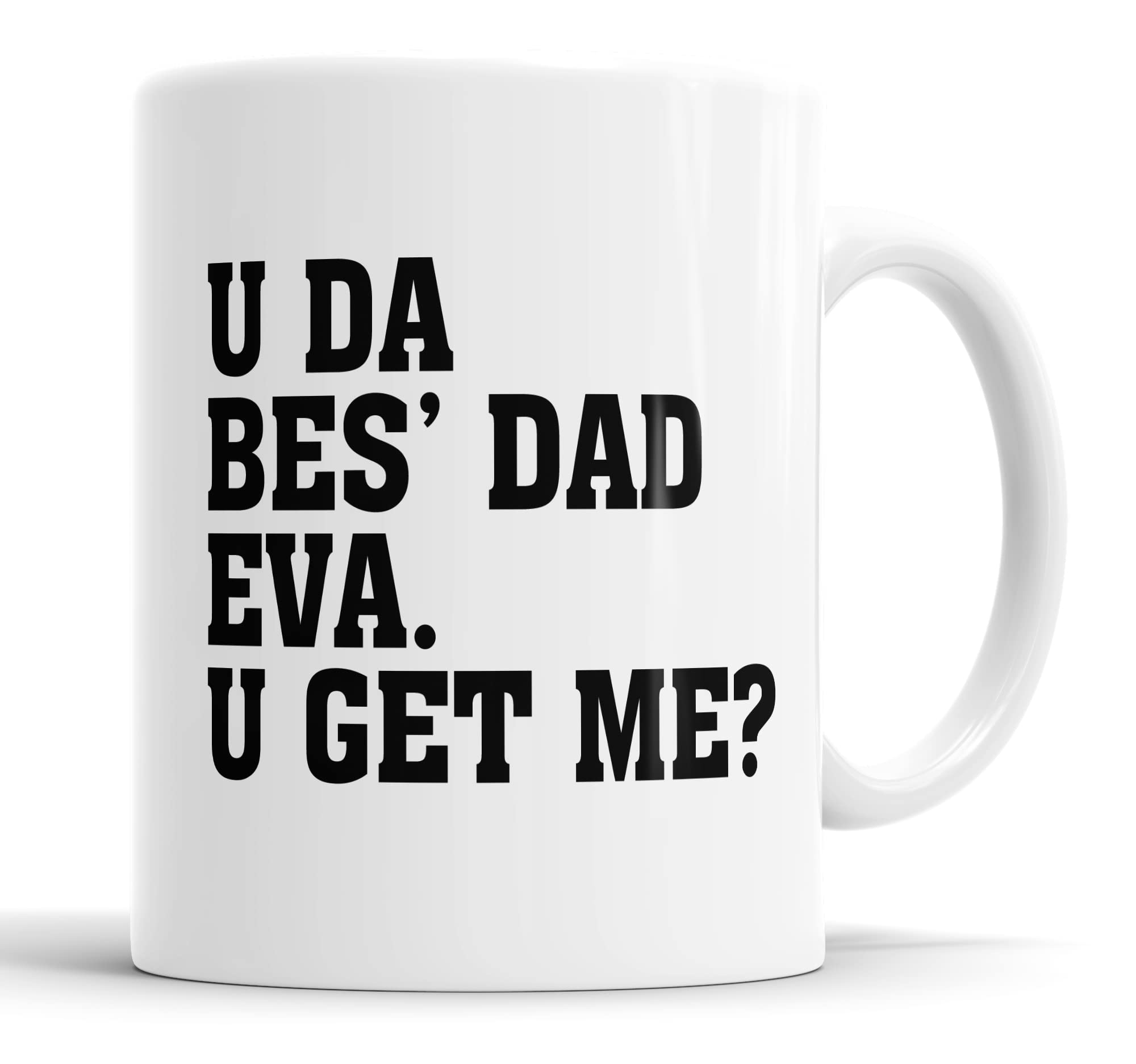 Faithful Prints U Da BES' Dad Eva, U Get Me? Dad Mug - Birthday Mug Gift/Present for Daddy/Father (Black)