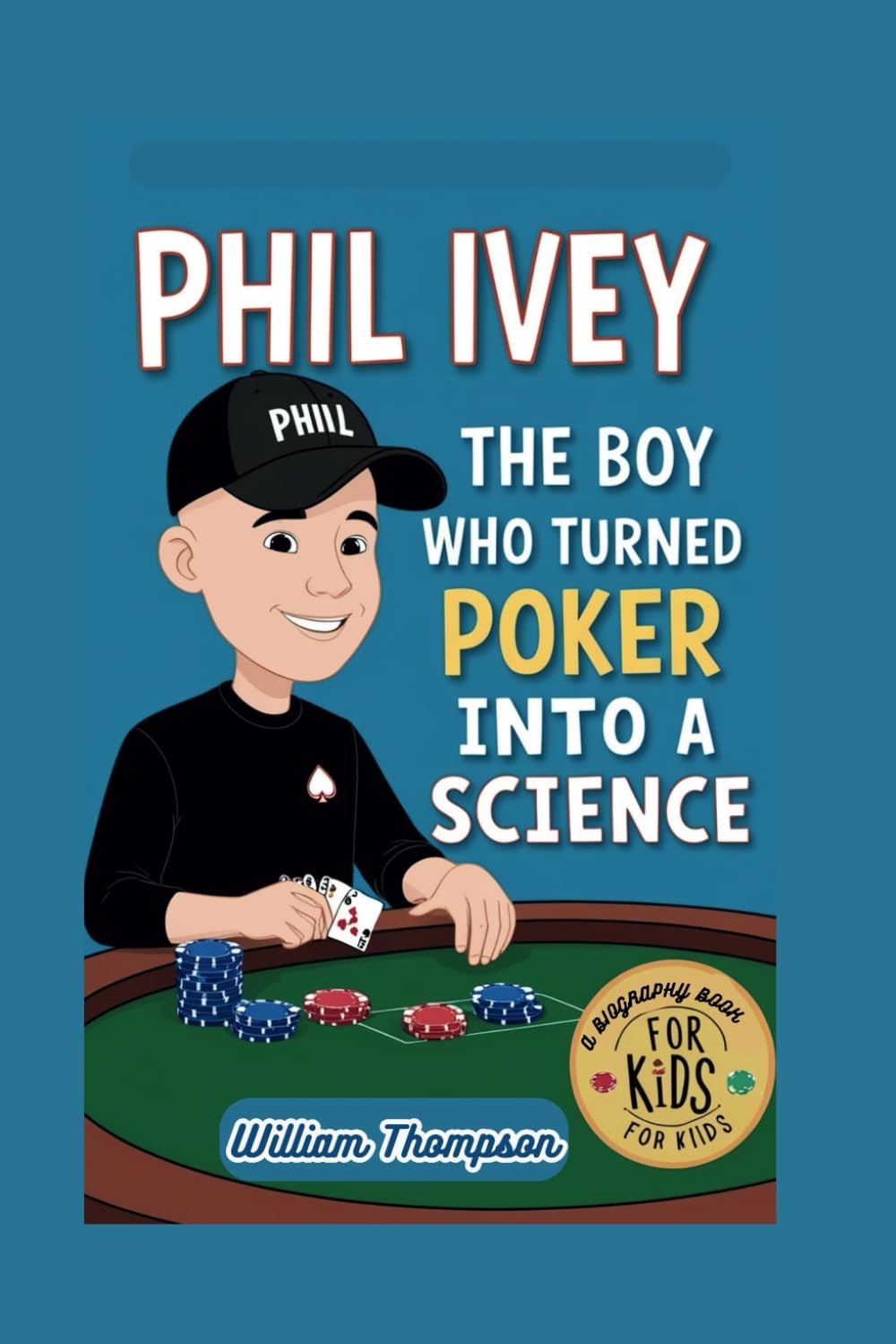 PHIL IVEY: The Boy Who Turned Poker Into A Science - A Biography book for kids