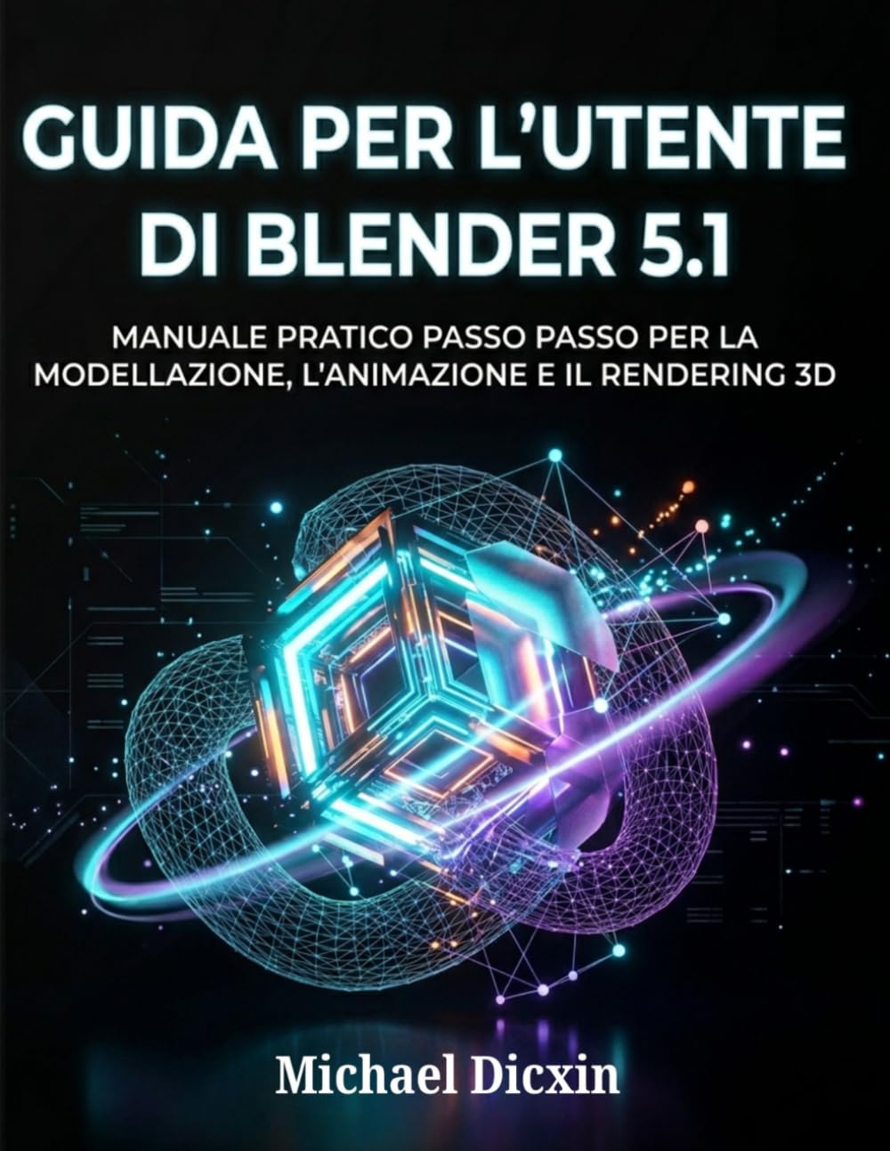 Guida per l'utente di Blender 5.1: Manuale pratico passo passo per la modellazione, l'animazione e il rendering 3D