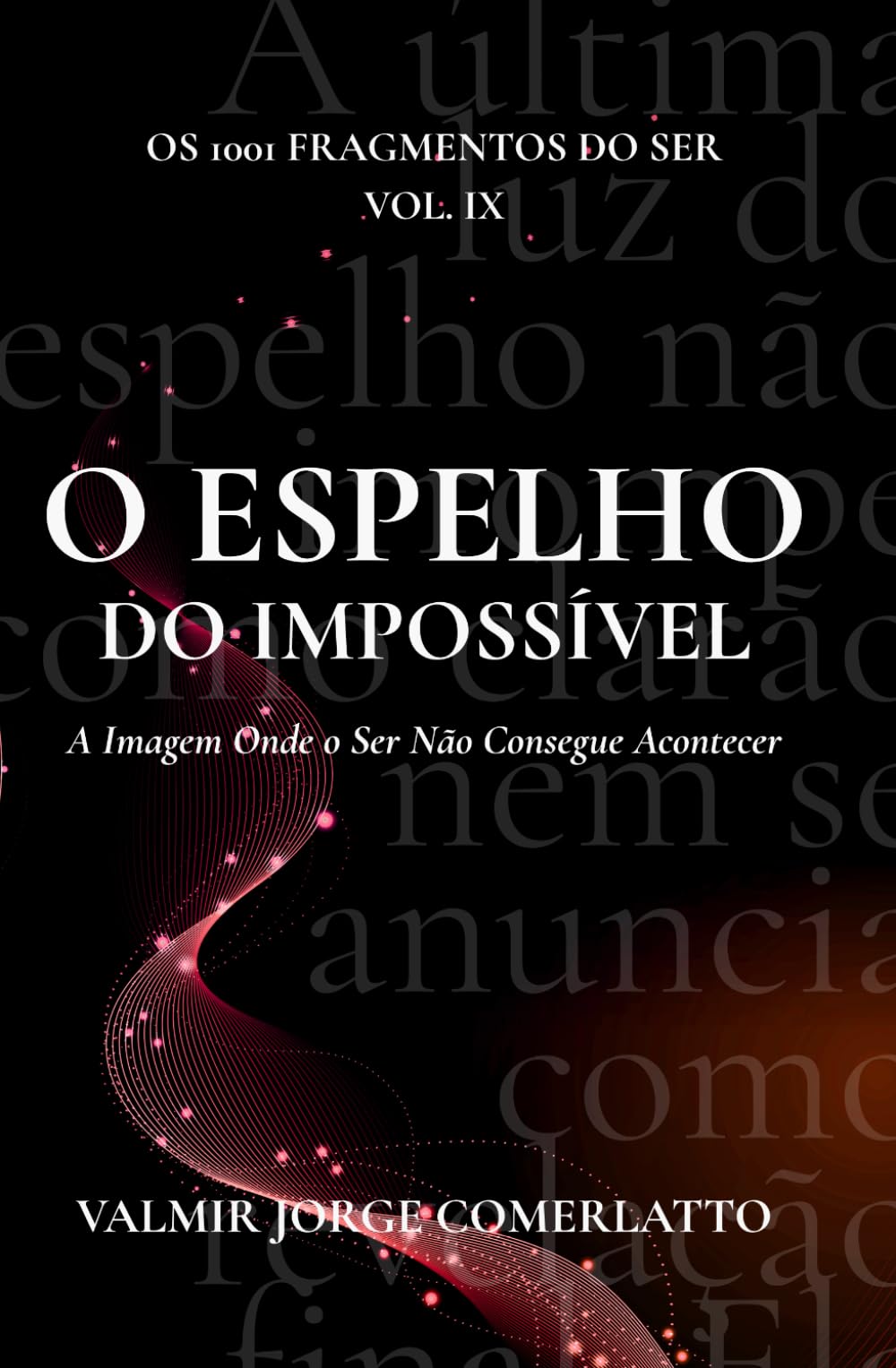 O EPELHO DO IMPOSSÍVEL: A Imagem Onde o Ser Não Consegue Acontecer (O LIVRO DOS 1001 FRAGMENTOS DO SER)
