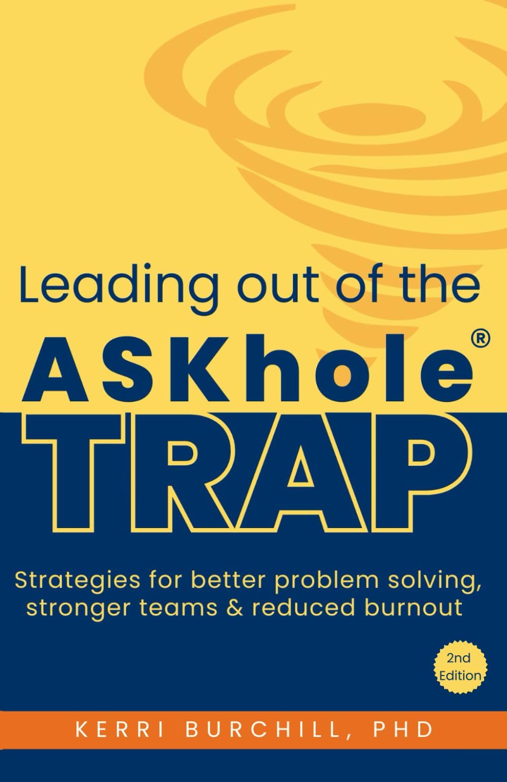 Leading out of the ASKhole™ Trap: Strategies for Better Problem Solving, Stronger Teams and Reduced Burnout