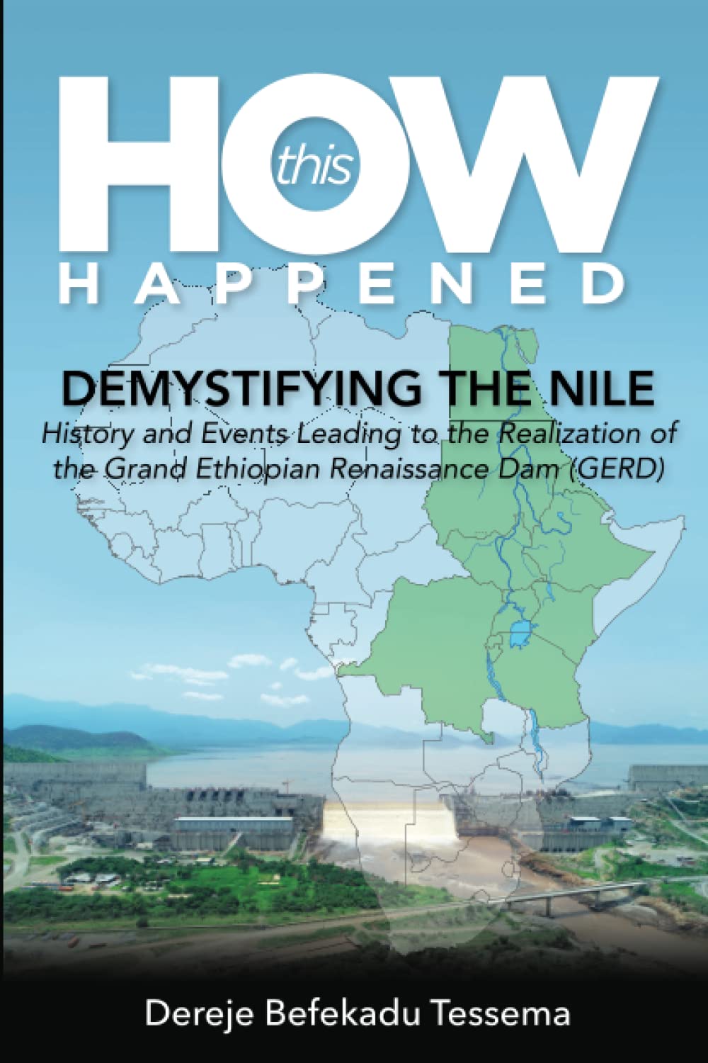 HOW this HAPPENED – Demystifying the Nile: History and Events Leading to the Realization of the Grand Ethiopian Renaissance Dam (GERD)