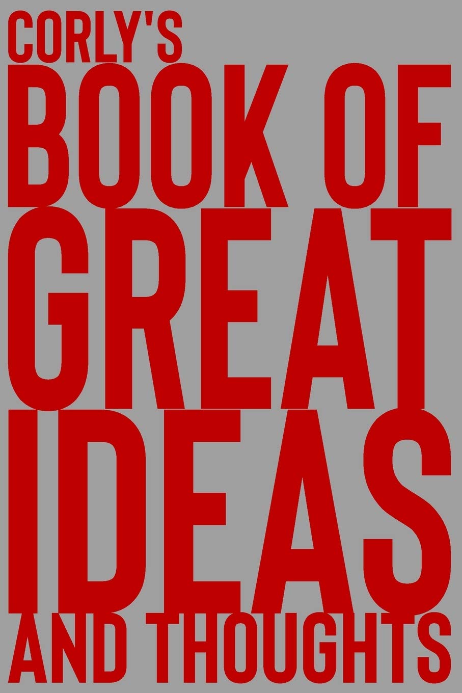 Corly's Book of Great Ideas and Thoughts: 150 Page Dotted Grid and individually numbered page Notebook with Colour Softcover design. Book format: 6 x 9 in