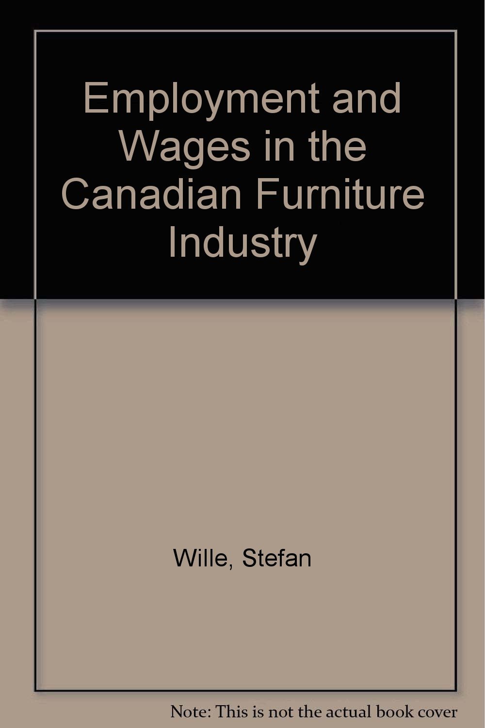Employment and Wages in the Canadian Furniture Industry Wille, Stefan 9781894330916 Amazon