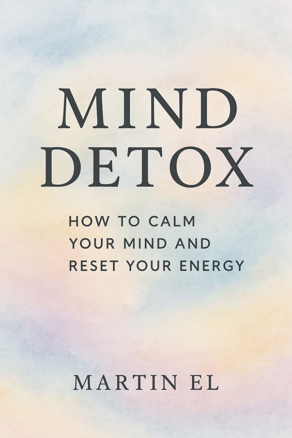 Mind Detox: The Power of Conscious Breathing and Mental Clarity: A Practical Guide to Reducing Stress, Releasing Negative Thoughts, and Reconnecting with Yourself