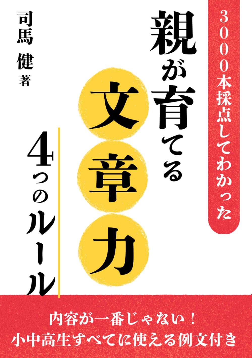 親が育てる文章力: 3000本採点してわかった４つのルール　内容が一番じゃない！小中高すべてに使える例文付き