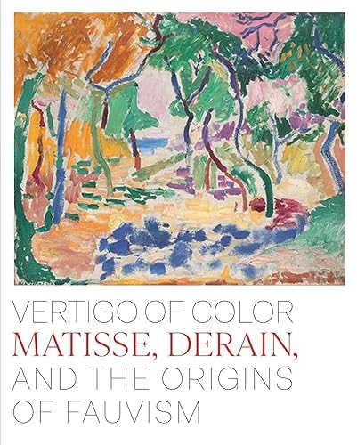 Vertigo of Color: Matisse, Derain, and the Origins of Fauvism
