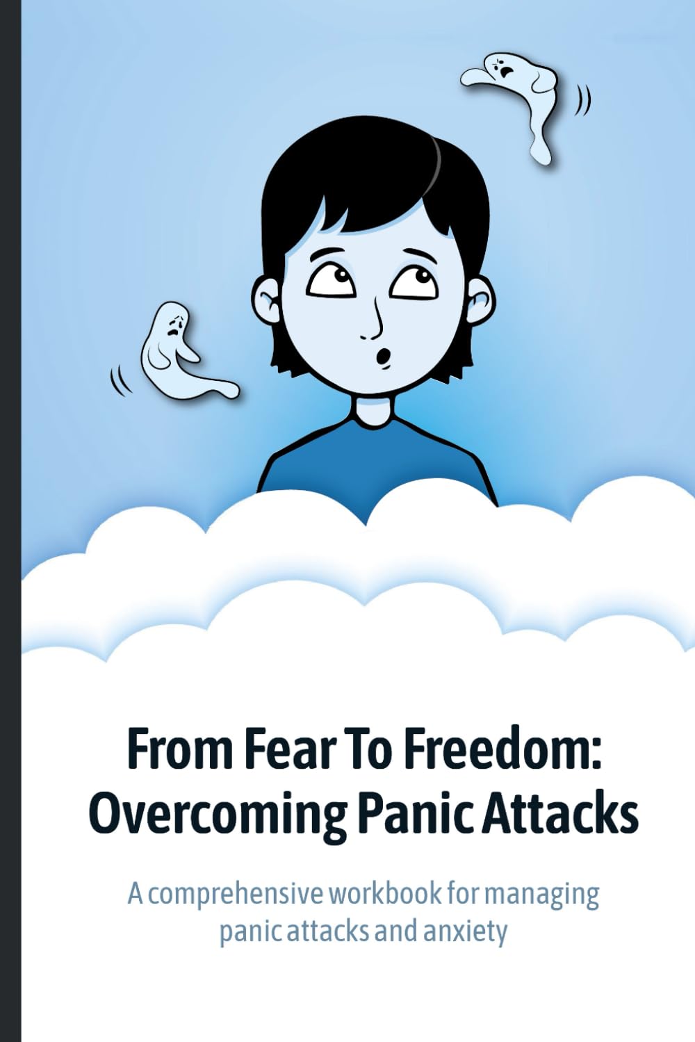 From Fear to Freedom: Overcoming Panic Attacks: A workbook for dealing with panic attacks and anxiety