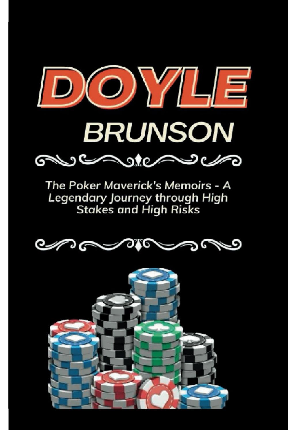 DOYLE BRUNSON: The Poker Maverick's Memoirs - A Legendary Journey through High Stakes and High Risks