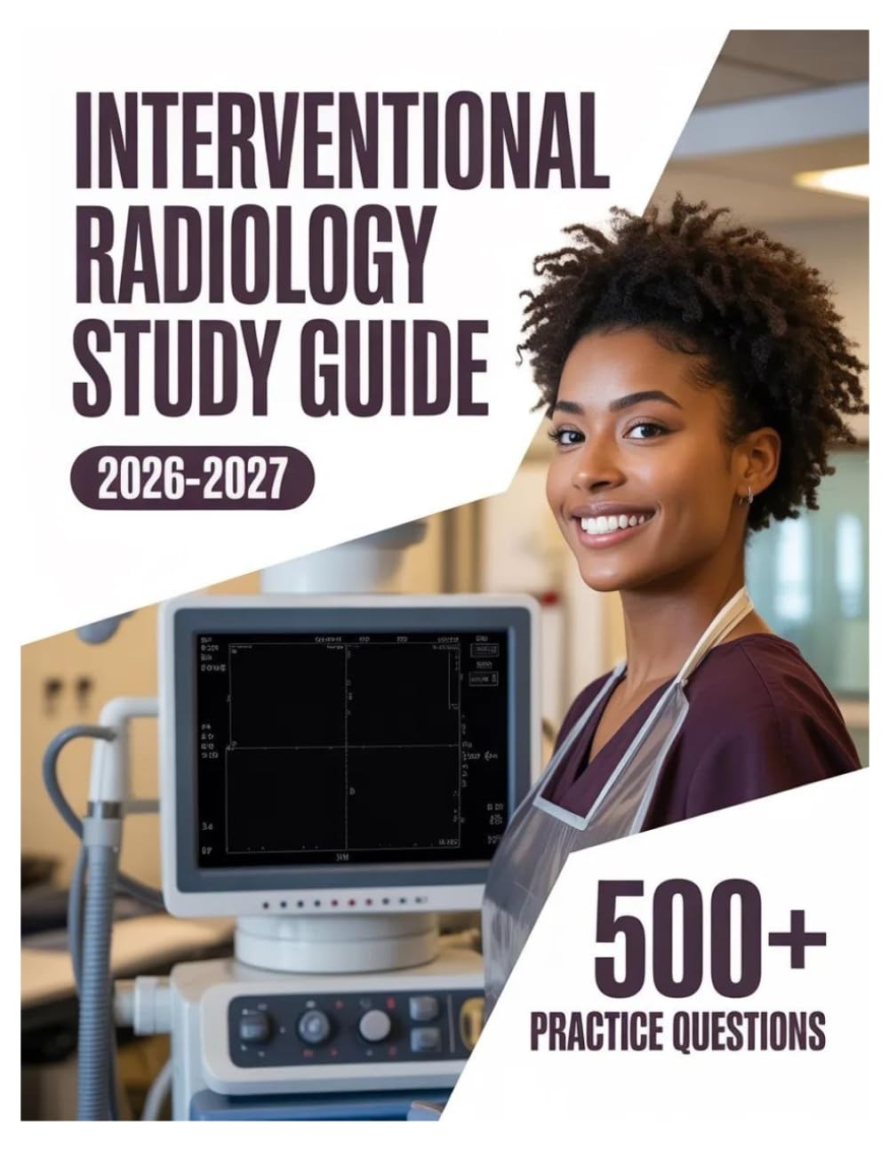 Interventional Radiology Study Guide 2026-2027: Complete Subject Review, 500+ Test Questions, Full Answer Keys, and Detailed Solutions