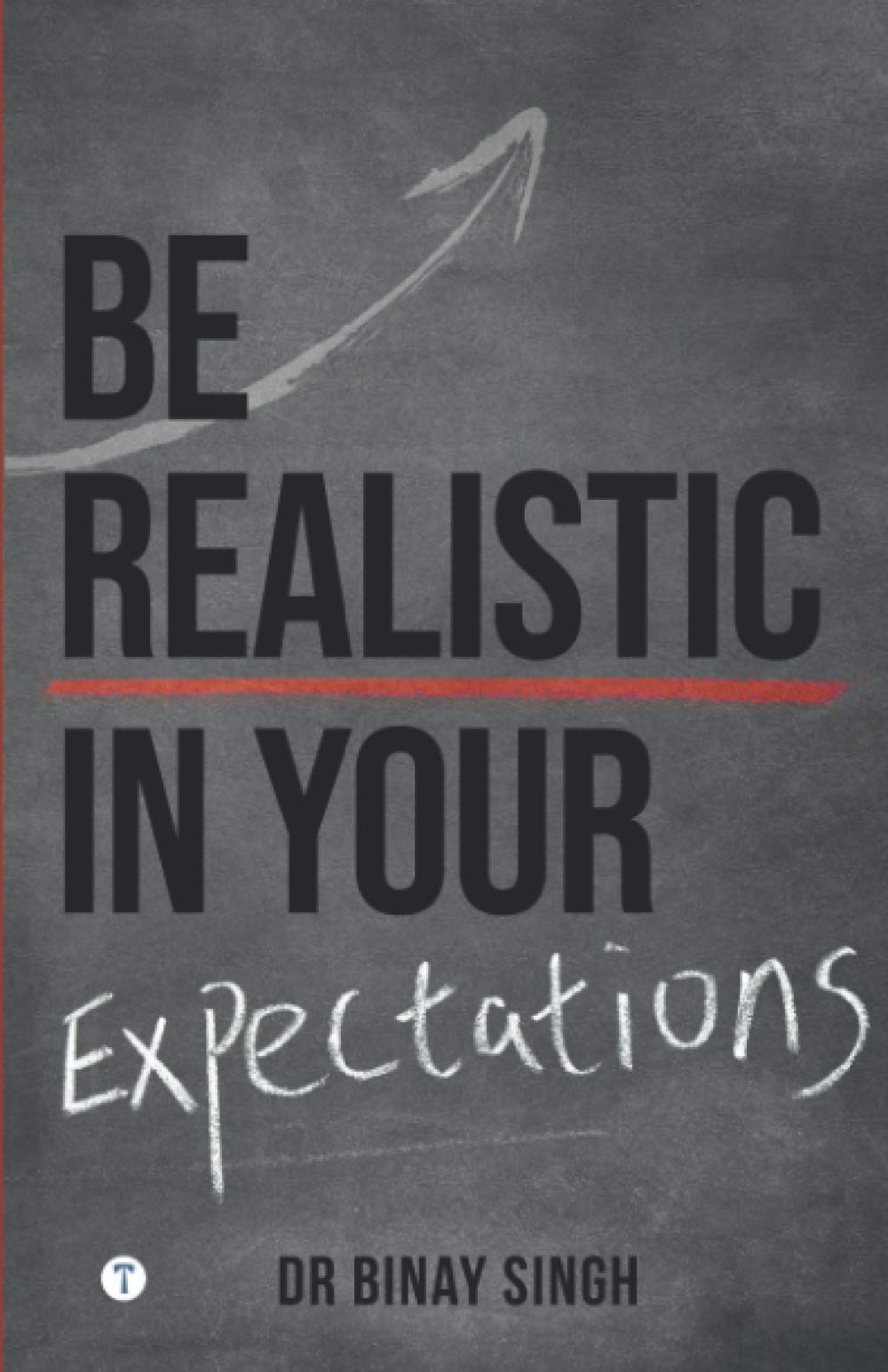 BE REALISTIC IN YOUR EXPECTATIONS