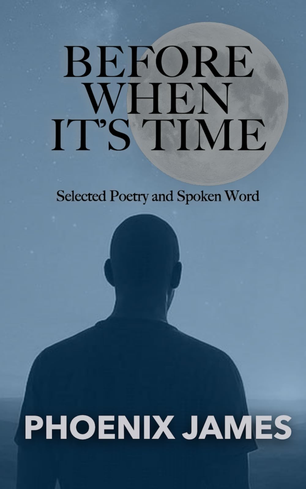 BEFORE WHEN IT'S TIME: Selected Poetry and Spoken Word: 1 (A Trilogy Beyond Time)