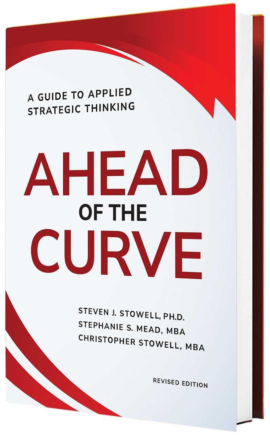 Ahead of the Curve A Guide to Applied Strategic Thinking Stowell
