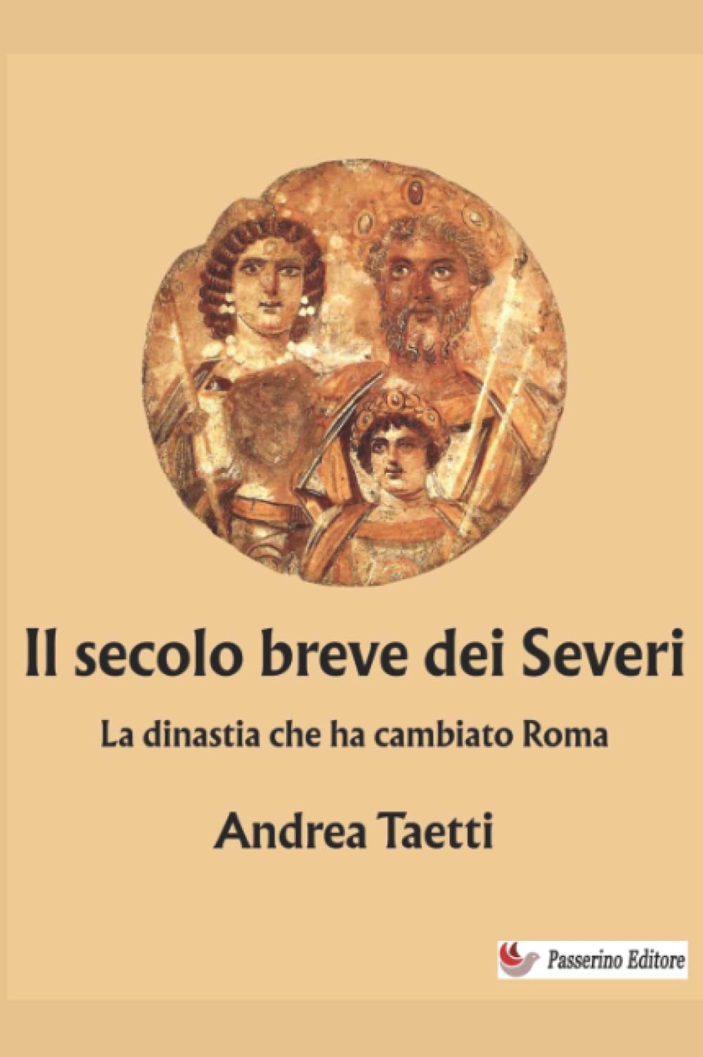 Il secolo breve dei Severi: La dinastia che ha cambiato Roma