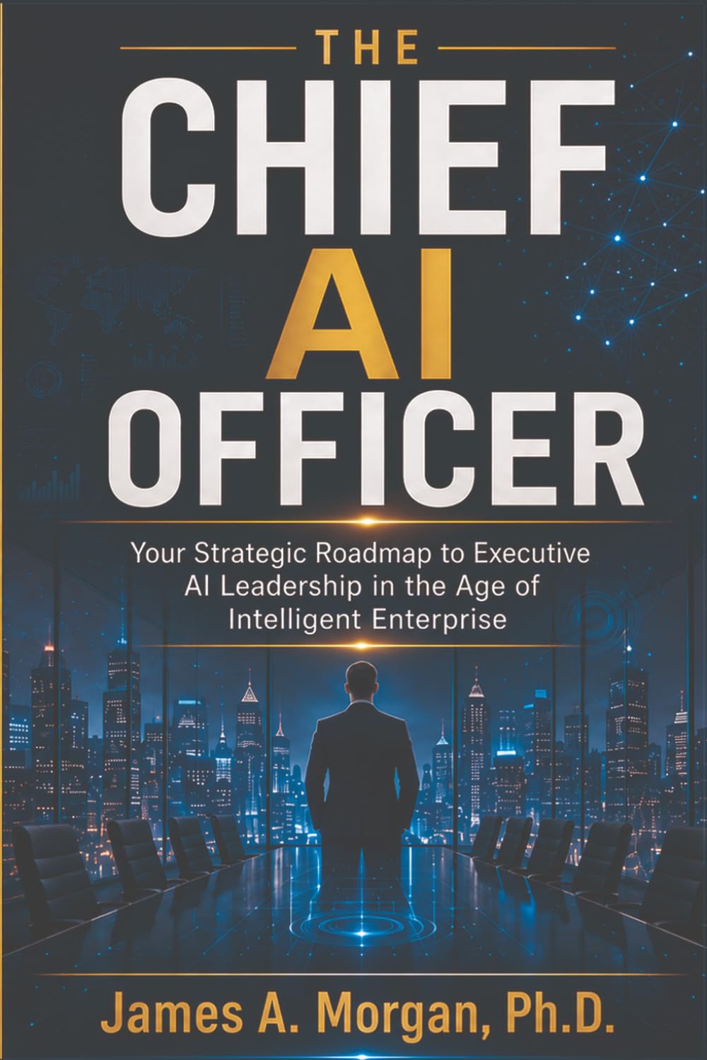THE CHIEF AI OFFICER: Your Strategic Roadmap to Executive AI Leadership in the Age of Intelligent Enterprise