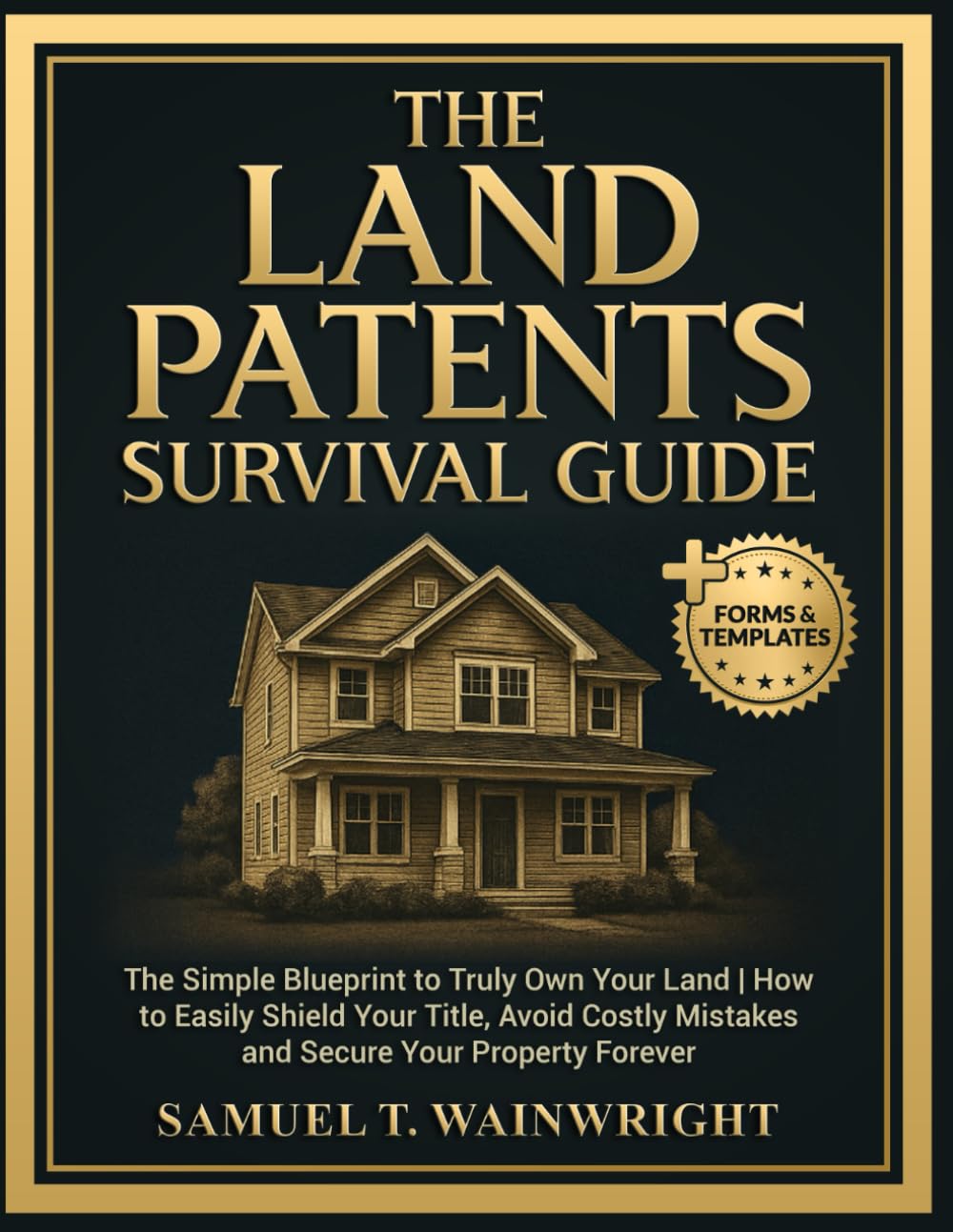 The Land Patents Survival Guide: The Simple Blueprint to Truly Own Your Land | How to Easily Shield Your Title, Avoid Costly Mistakes and Secure Your Property Forever