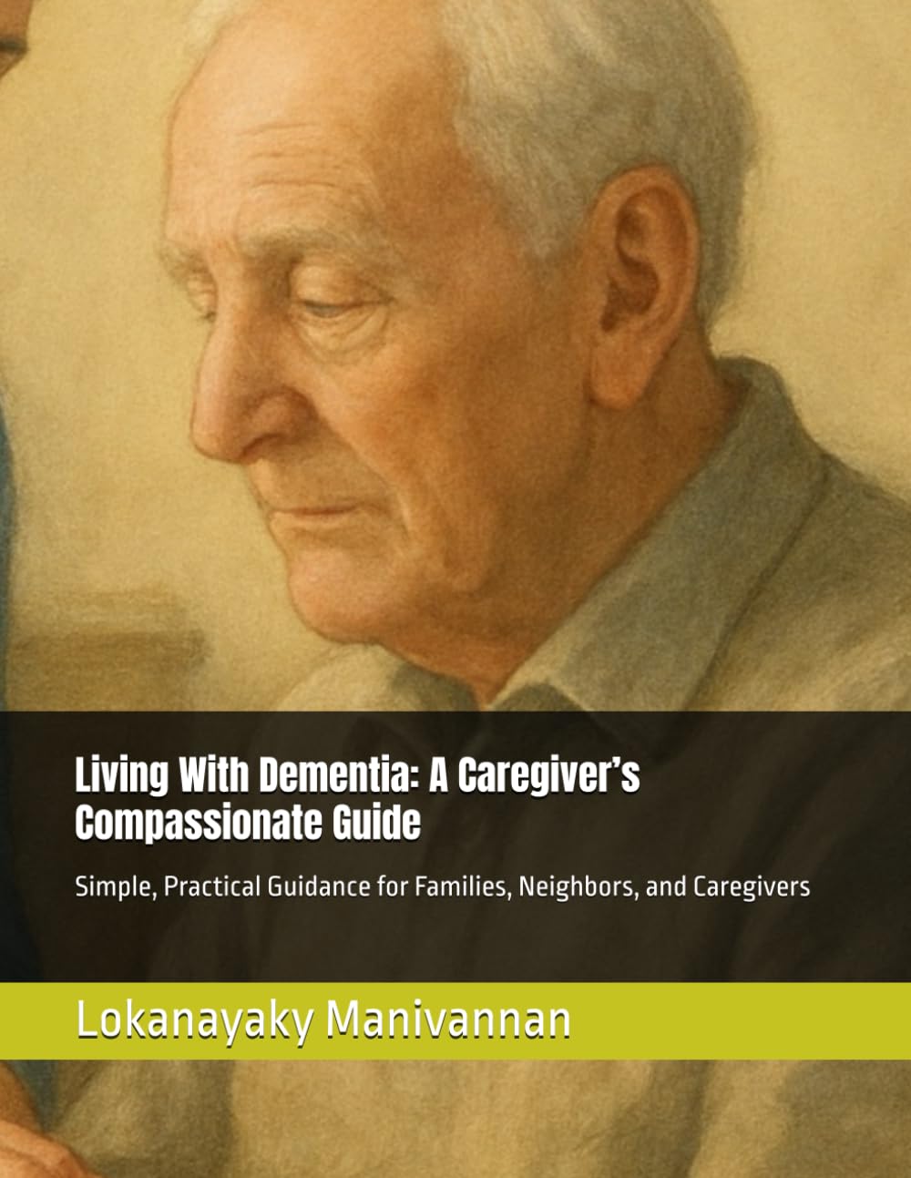 Living With Dementia: A Caregiver’s Compassionate Guide: Simple, Practical Guidance for Families, Neighbors, and Caregivers