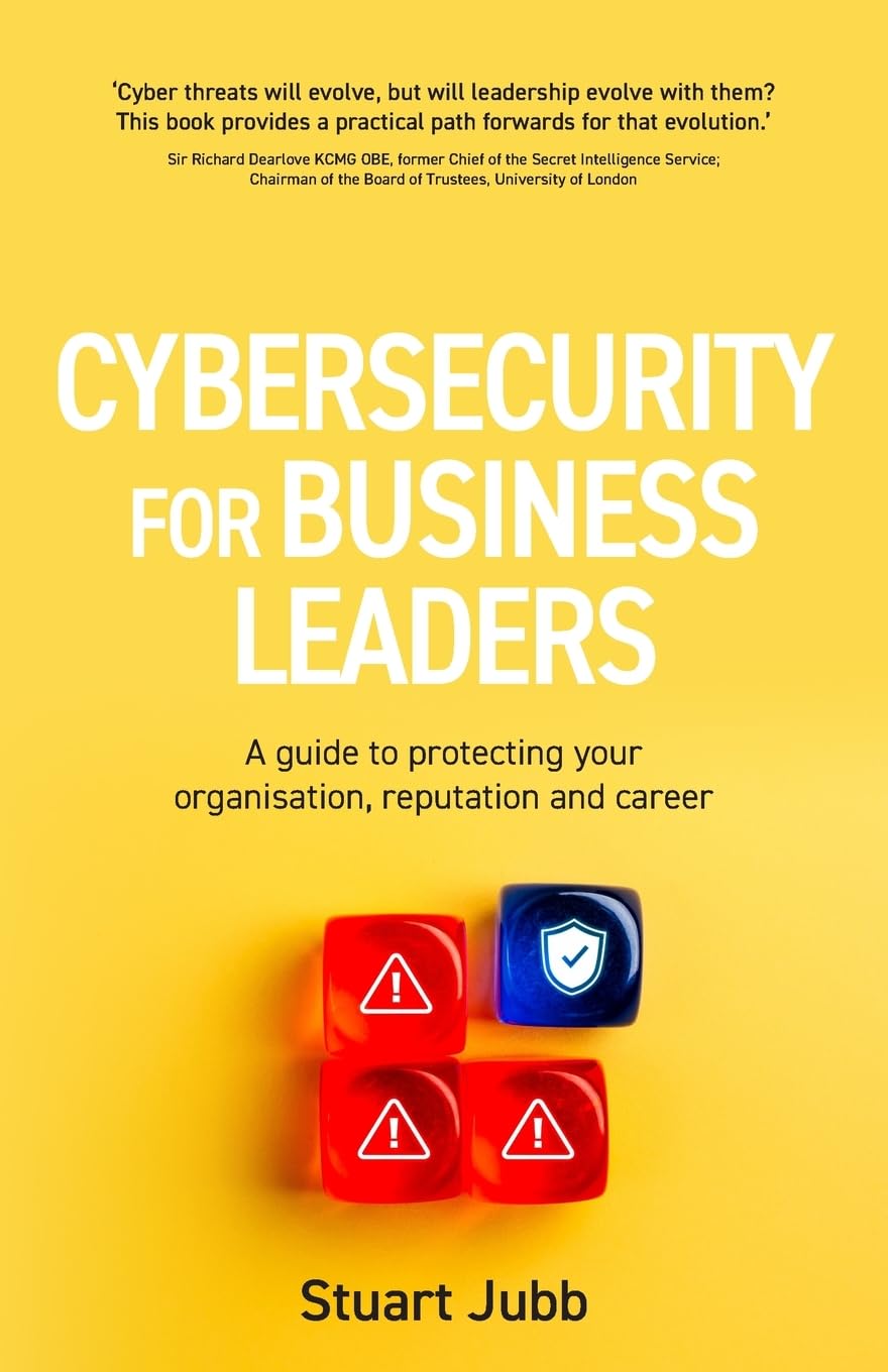 Cybersecurity for Business Leaders: A guide to protecting your organisation, reputation and career