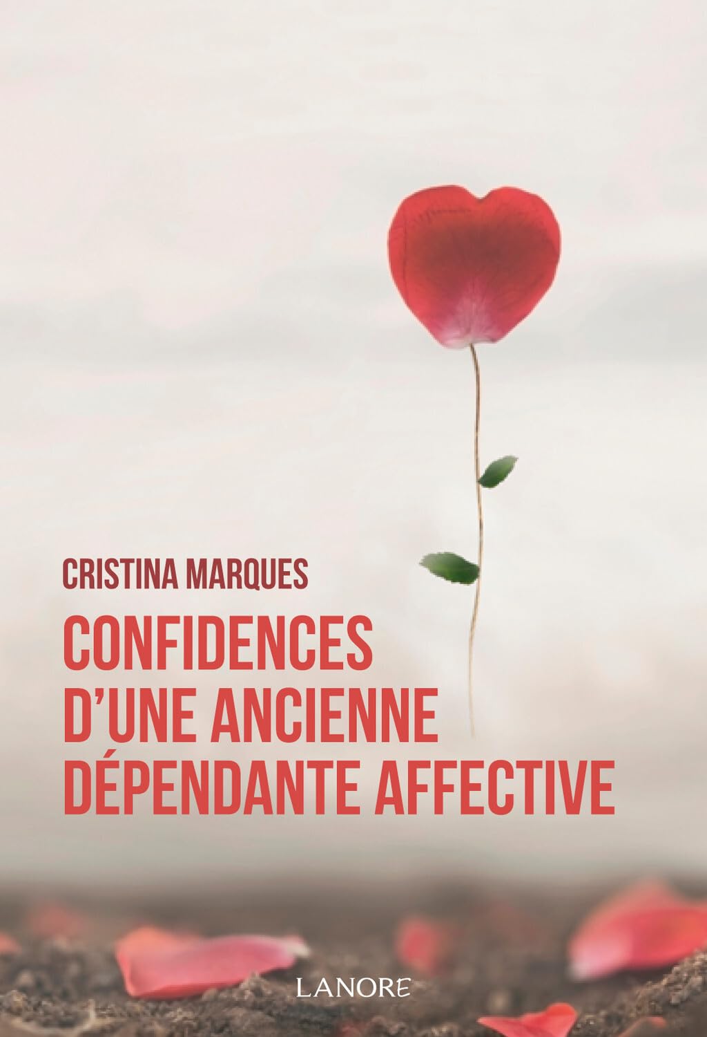 Confidences d'une ancienne dépendante affective : Se libérer des relations toxiques, apprendre à aimer et être heureux en amour
