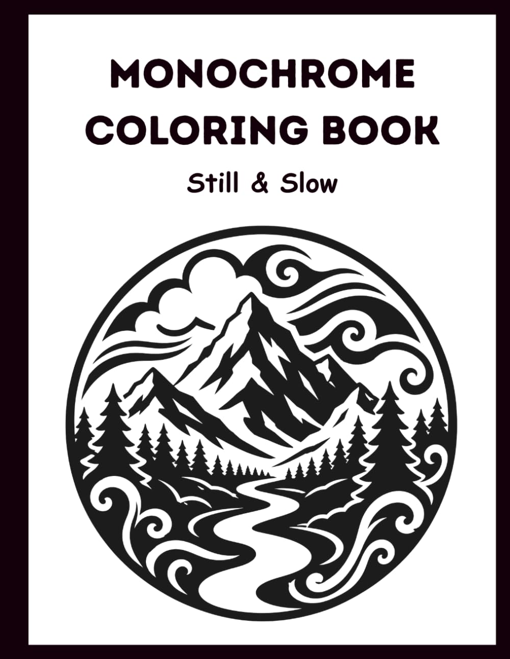 Still & Slow Monochrome Coloring Book: Bold & Easy Monochrome Coloring Pages for Adults, Teens & Seniors | Simple Nature, Floral and Cozy Scenes for Relaxation, Mindfulness and Stress Relief