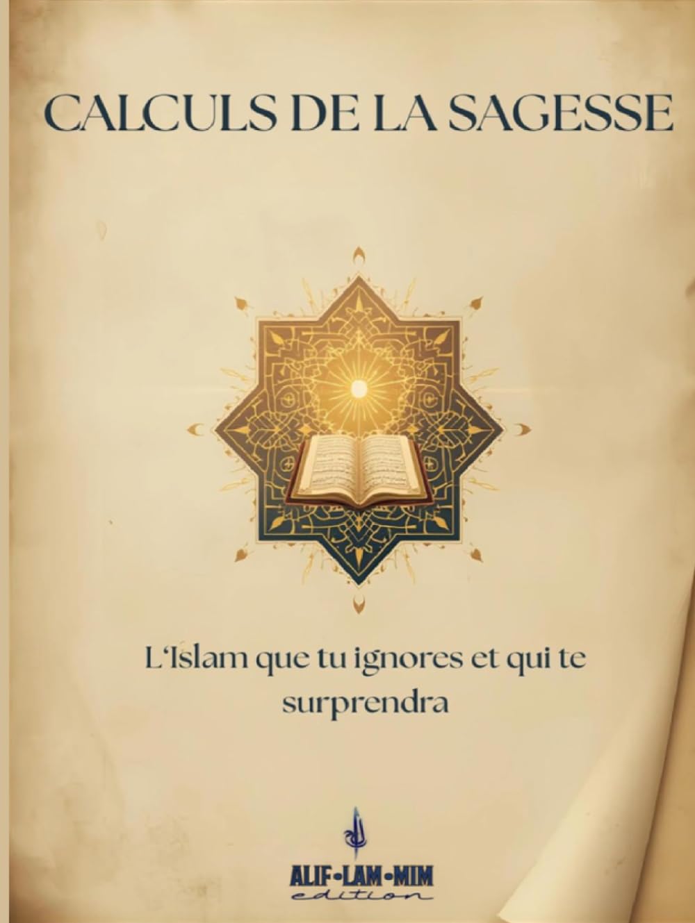 Calculs De La Sagesse: l’Islam que tu igniores et qui te surprendra (Alif Lam Mim édition)
