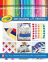 Sew Colorful with Crayola: 8 Fun Home Sewing Projects from the Color Experts B075P8LTVH Book Cover