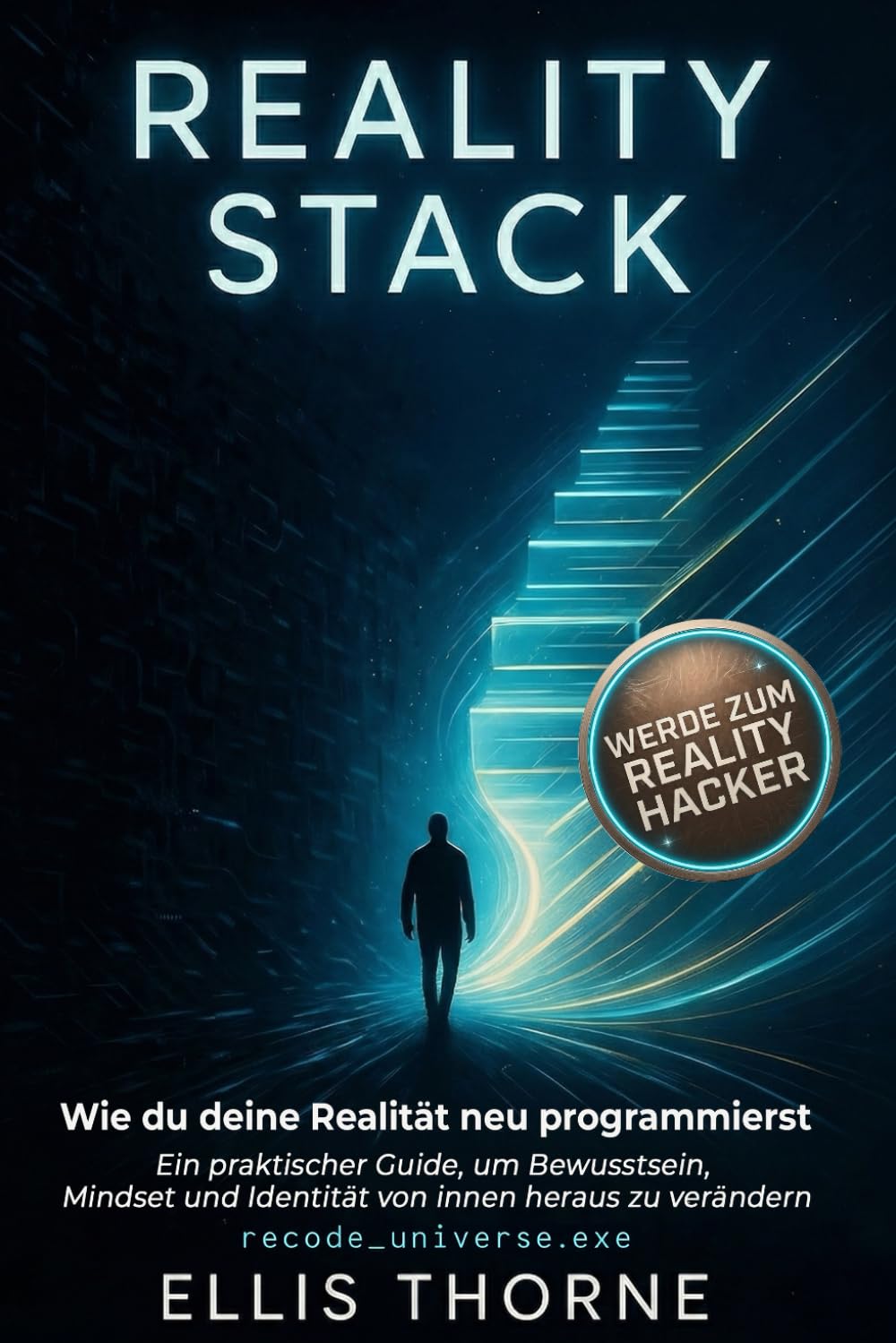 Reality Stack – Wie du deine Realität neu programmierst: Ein praktischer Guide, um Bewusstsein, Mindset und Identität von innen heraus zu verändern