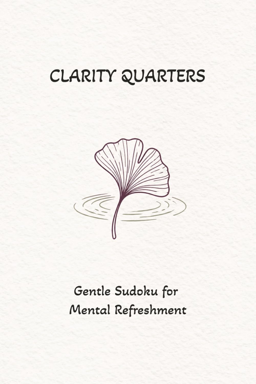 CLARITY QUARTERS Sudoku Puzzle Book: Sudoku for Mental Refreshment /CALM THE MIND. RECLAIM YOUR FOCUS/ 6X9 110 pages /50+ Puzzles / Solutions Included