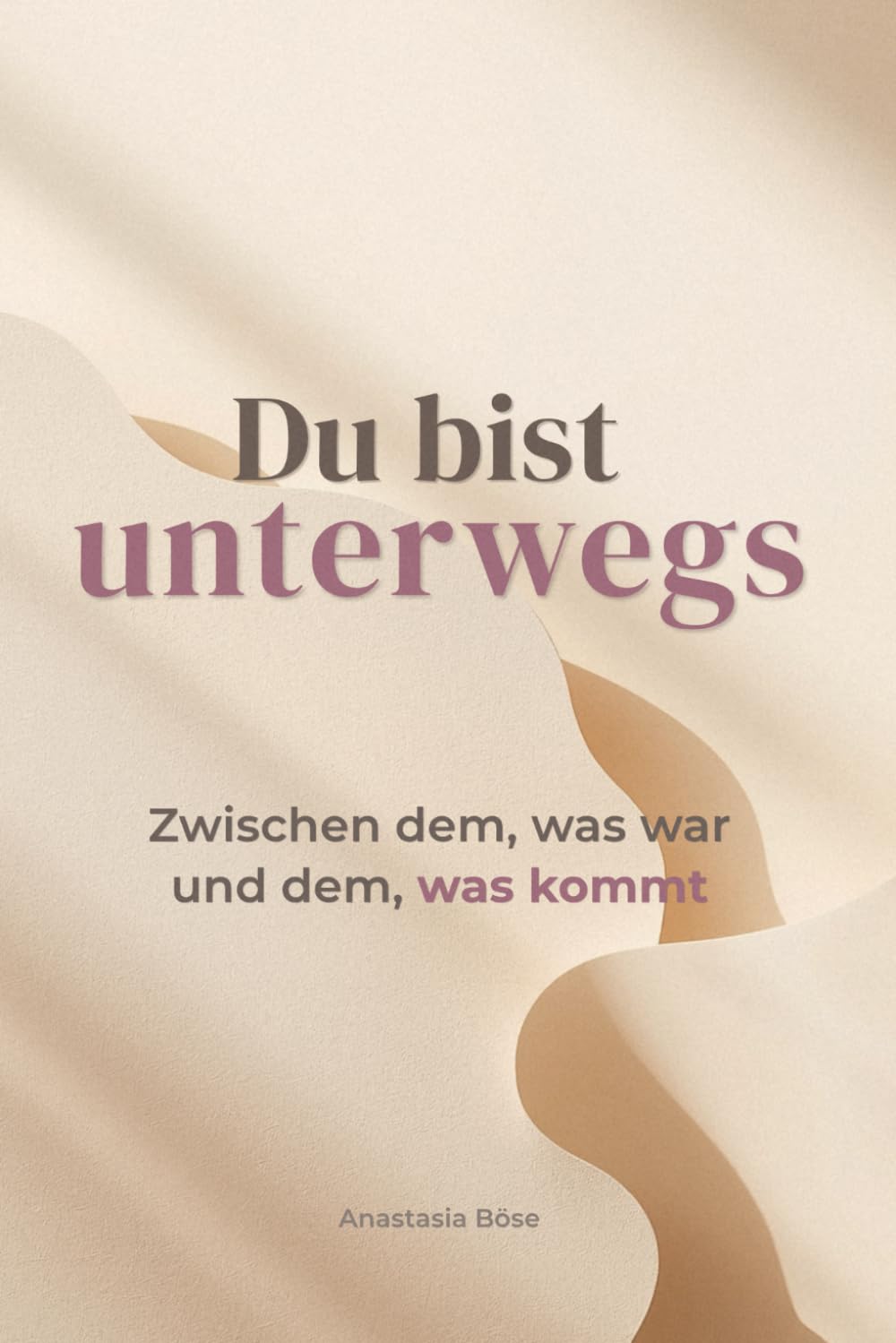 Du bist unterwegs: Zwischen dem, was war und dem, was kommt – Gedanken, die dir helfen, dich selbst wiederzufinden, loszulassen und deinen eigenen Weg zu gehen