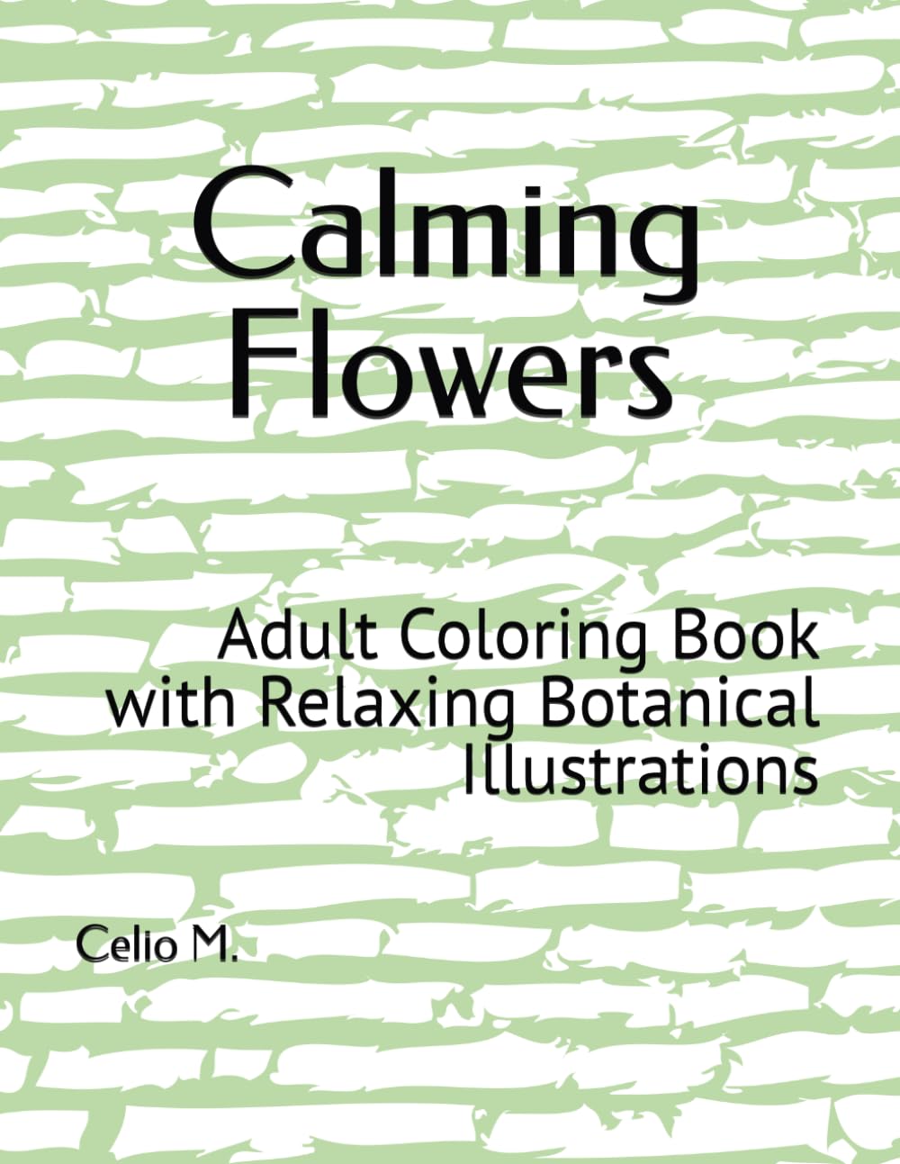 Calming Flowers: Adult Coloring Book with Relaxing Botanical Illustrations