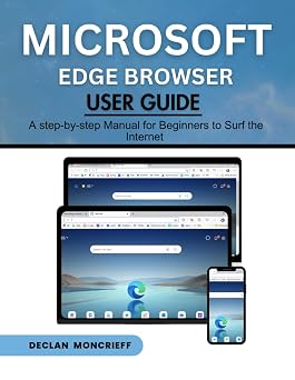 Microsoft Edge Browser User Guide A Step-by-Step Manual for Beginners to Surf the Internet Microsoft Guide