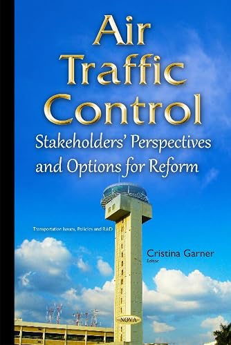 Air Traffic Control: Stakeholders Perspectives &amp; Options for Reform