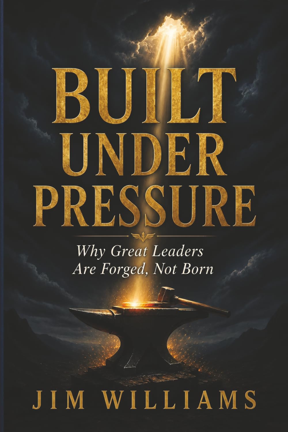 Built Under Pressure: Why Great Leaders Are Forged, No Born