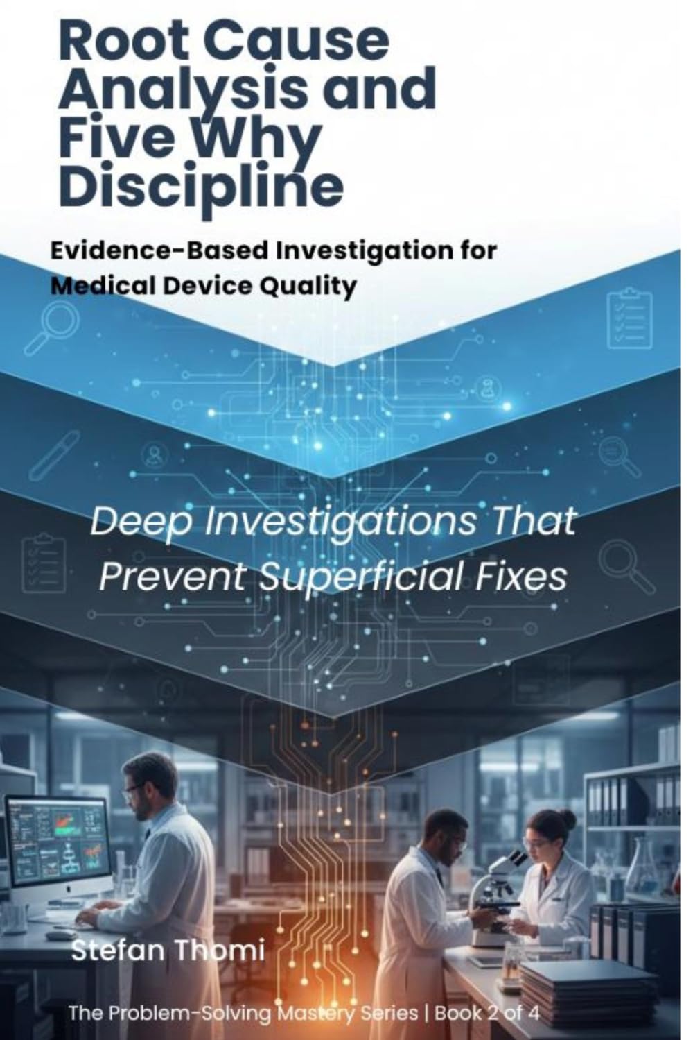 Root Cause Analysis and Five Why Discipline: Evidence-Based Investigation for Medical Device Quality (The Problem-Solving Mastery Series)