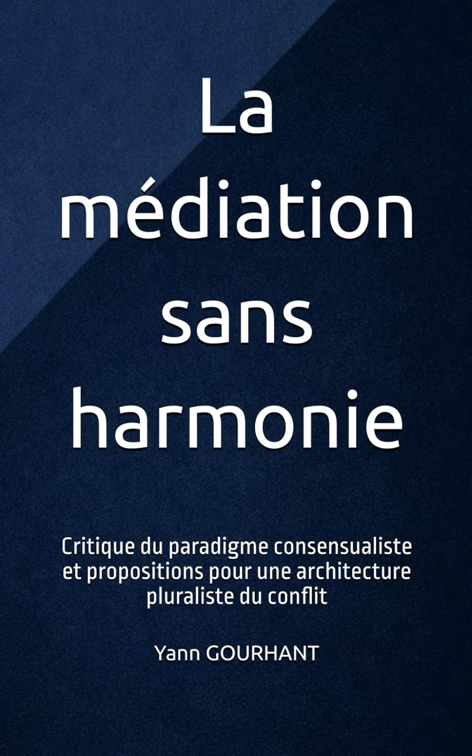 La médiation sans harmonie: Critique du paradigme consensualiste et propositions pour une architecture pluraliste du conflit (French Edition)      Paperback – March 1, 2026